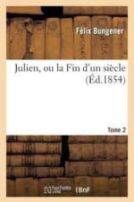 Julien, Ou La Fin d'Un Siecle. Tome 2 af Felix Bungener