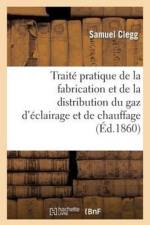 Traite Pratique de la Fabrication Et de la Distribution Du Gaz d'Eclairage Et de Chauffage af Samuel Clegg