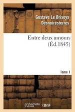 Entre Deux Amours. Tome 1 af Gustave Le Brisoys Desnoiresterres