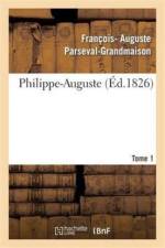 Philippe-Auguste. Tome 1 af Francois- Auguste Parseval-Grandmaison