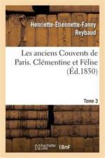 Les Anciens Couvents de Paris. Clementine Et Felise. Tome 3 af Henriette-Étiennette-Fanny Reybaud