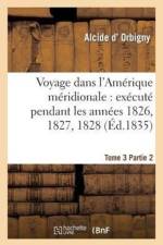 Voyage Dans l'Amerique Meridionale: Execute Pendant Les Annees 1826, 1827, 1828. Tome 3, Partie 2 af Alcide D' Orbigny