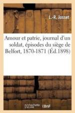 Amour Et Patrie, Journal d'Un Soldat, Episodes Du Siege de Belfort, 1870-1871 af L -R Josset