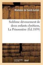 Sublime Devouement de Deux Enfants Chretiens, La Prisonniere af Mme de Saint-Junien