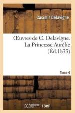 Oeuvres de C. Delavigne. Tome 4 La Princesse Aurelie af Casimir Delavigne