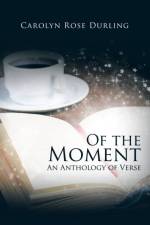 Of the Moment af Carolyn Rose Durling