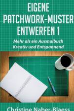 Eigene Patchwork-Muster entwerfen 1 af Christine Naber-Blaess