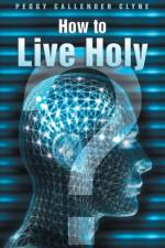 How to Live Holy af Peggy Callender Clyne