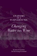 Anatomy of A Turnaround. Changing Water into Wine af James R Guenther