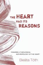 The Heart Has Its Reasons af Beata Toth