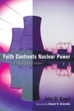 Faith Confronts Nuclear Power af John R Gugel