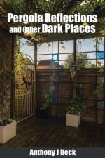 Pergola Reflections and Other Dark Places af Anthony J Beck