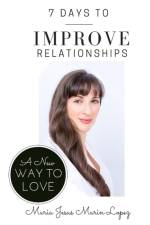 7 Days to Improve Relationships: A New Way to Love af Maria Jesus Marin Lopez