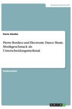 Pierre Bordieu und Electronic Dance Music. Musikgeschmack als Unterscheidungsmerkmal af Denis Gundes
