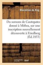 Du Surnom de Cautopates Donne A Mithra, Sur Une Inscription Nouvellement Decouverte A Friedberg af Maximilien De Ring
