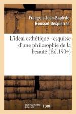 L'Ideal Esthetique: Esquisse d'Une Philosophie de la Beaute af Francois-Jean-Baptiste-Alexandre-Vincent Roussel-Despierres