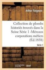 Collection de Plombs Histories Trouves Dans La Seine Serie 1 -Mereaux Corporations Metiers (Ed.1858) af Arthur Forgeais