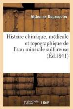 Histoire Chimique, Medicale Et Topographique de l'Eau Minerale Sulfureuse Et de l'Etablissement af Alphonse Dupasquier