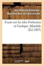 Essais Sur Les Isles Fortunees Et l'Antique Atlantide af Jean-Baptiste-Geneviève-Marcellin Bory de Saint-Vincent