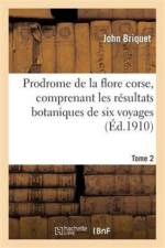 Prodrome de la Flore Corse, Comprenant Les Resultats Botaniques de Six Voyages Executes. Tome 2 af John Briquet