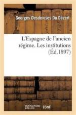 L'Espagne de l'Ancien Regime. Les Institutions af Georges Desdevises Du Dezert
