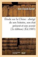 Etude Sur La Chine: Abrege de Son Histoire, Son Etat Present Et Son Avenir (Deuxieme Edition) af Jean-Claude Gainet