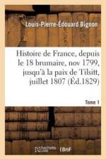 Histoire de France, Depuis Le 18 Brumaire, Nov1799, Jusqu'a La Paix de Tilsitt, Juillet 1807. T. 1 af Louis-Pierre-Édouard Bignon