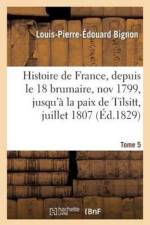 Histoire de France, Depuis Le 18 Brumaire, Nov1799, Jusqu'a La Paix de Tilsitt, Juillet 1807. T. 5 af Louis-Pierre-Édouard Bignon