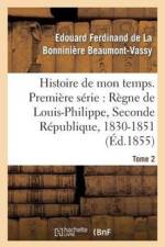 Histoire de Mon Temps. Premiere Serie: Regne de Louis-Philippe, Seconde Republique, 1830-51 T. 2 af Edouard Ferdinand de la Bonniniere Beaumont-Vassy