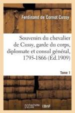 Souvenirs Du Chevalier de Cussy, Garde Du Corps, Diplomate Et Consul General, 1795-1866. T. 1 af Ferdinand de Cornot Cussy