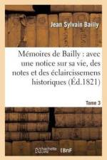 Memoires de Bailly: Avec Une Notice Sur Sa Vie, Des Notes Et Des Eclaircissemens Historiques. T. 3 af Jean Sylvain Bailly