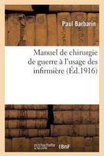 Manuel de Chirurgie de Guerre A l'Usage Des Infirmieres: Anatomie, Pratique Chirurgicale af Paul Barbarin
