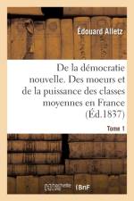 Democratie Nouvelle. Moeurs Et de la Puissance Des Classes Moyennes En France. T1 af Edouard Alletz