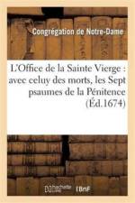 L'Office de la Sainte Vierge: Avec Celuy Des Morts, Les Sept Pseaumes de la Penitence, & Autres af Congregation de N-D