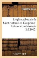 L'Eglise Abbatiale de Saint-Antoine En Dauphine Histoire Et Archeologie af Hippolyte Dijon