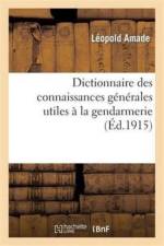 Dictionnaire Des Connaissances Generales Utiles A La Gendarmerie: Revu, Corrige Et Completement af Leopold Amade