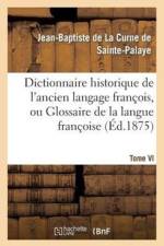 Dictionnaire Historique de l'Ancien Langage Francois.Tome VI. Esci-Guy af Jean-Baptiste de la Curne de Sainte-Palaye