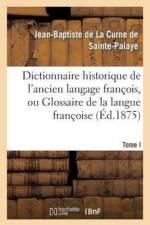 Dictionnaire Historique de l'Ancien Langage Francois.Tome I. A-Ao af Jean-Baptiste de la Curne de Sainte-Palaye