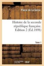 Histoire de la Seconde Republique Francaise. Tome 1, Edition 2 af Pierre De La Gorce