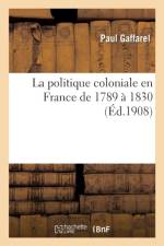 Politique Coloniale En France de 1789 A 1830 af Paul Gaffarel