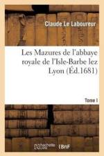 Les Mazures de l'Abbaye Royale de l'Isle-Barbe Lez Lyon. T. I af Claude Le Laboureur