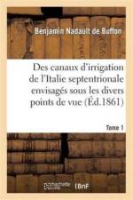 Des Canaux d'Irrigation de l'Italie Septentrionale Envisages Sous Les Divers Points de Vue. Tome 1 af Benjamin Nadault De Buffon
