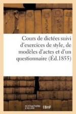 Cours de Dictees Suivi d'Exercices de Style, de Modeles d'Actes Et d'Un Questionnaire (Ed.1855) af Sans Auteur