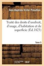 Traite Des Droits d'Usufruit, d'Usage, d'Habitation Et de Superficie. Tome 5 af Jean-Baptiste-Victor Proudhon
