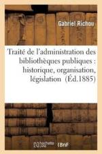 Traite de l'Administration Des Bibliotheques Publiques: Historique, Organisation, Legislation af Gabriel Richou