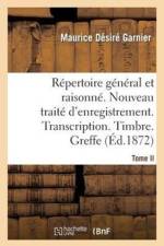 Repertoire General & Raisonne. Nouveau Traite d'Enregistrement. Transcription.Timbre. Greffe.Tom af Maurice Desire Garnier