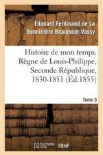 Histoire de Mon Temps. Regne de Louis-Philippe, Seconde Republique, 1830-1851. T. 3 af Edouard Ferdinand de la Bonniniere Beaumont-Vassy