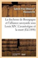 Duchesse de Bourgogne Et l'Alliance Savoyarde Sous Louis XIV. l'Avant-Regne Et La Mort af Gabriel-Paul-Othenin D' Haussonville