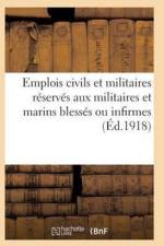 Emplois Civils Et Militaires Reserves Aux Militaires Et Marins Blesses Ou Infirmes Du Fait af Sans Auteur