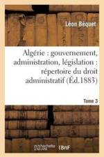 Algerie: Gouvernement, Administration, Legislation: Repertoire Du Droit Administratif. Tome 3 af Leon Bequet